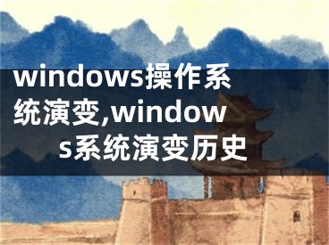 windows操作系統(tǒng)演變,windows系統(tǒng)演變歷史