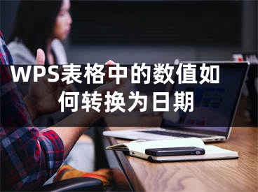 WPS表格中的數(shù)值如何轉(zhuǎn)換為日期