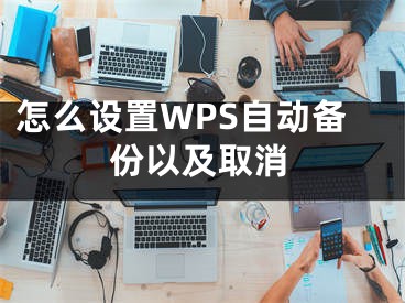 怎么設(shè)置WPS自動(dòng)備份以及取消