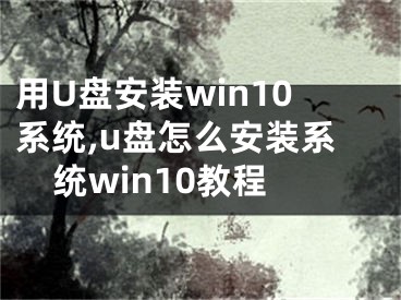 用U盤安裝win10系統(tǒng),u盤怎么安裝系統(tǒng)win10教程