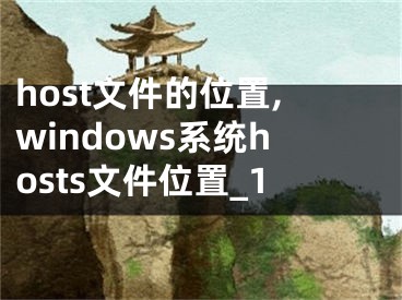 host文件的位置,windows系統(tǒng)hosts文件位置_1