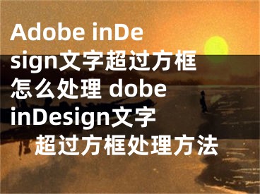 Adobe inDesign文字超過方框怎么處理 dobe inDesign文字超過方框處理方法