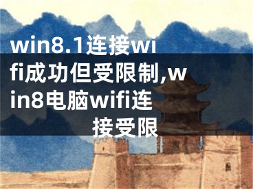 win8.1連接wifi成功但受限制,win8電腦wifi連接受限