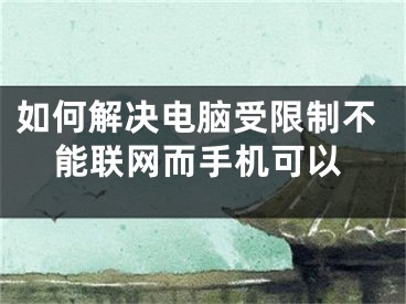 如何解決電腦受限制不能聯(lián)網(wǎng)而手機(jī)可以