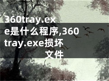 360tray.exe是什么程序,360tray.exe損壞文件