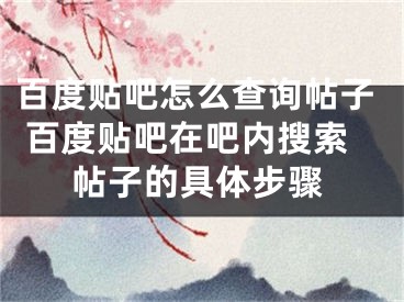 百度貼吧怎么查詢帖子 百度貼吧在吧內(nèi)搜索帖子的具體步驟