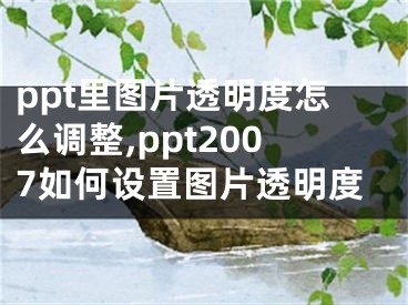 ppt里圖片透明度怎么調(diào)整,ppt2007如何設(shè)置圖片透明度