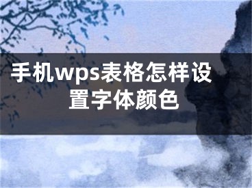 手機(jī)wps表格怎樣設(shè)置字體顏色