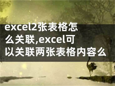 excel2張表格怎么關(guān)聯(lián),excel可以關(guān)聯(lián)兩張表格內(nèi)容么