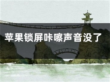 蘋果鎖屏咔嚓聲音沒了