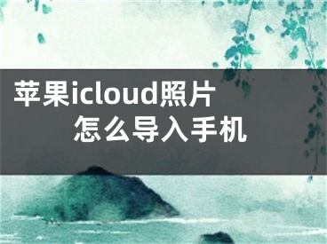 蘋(píng)果icloud照片怎么導(dǎo)入手機(jī)