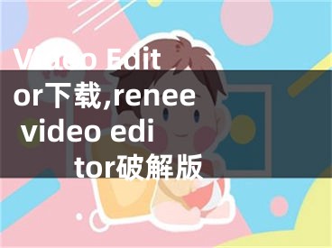 Video Editor下載,renee video editor破解版