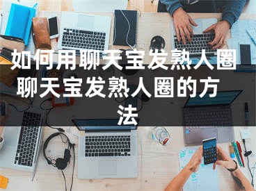 如何用聊天寶發(fā)熟人圈 聊天寶發(fā)熟人圈的方法