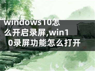 windows10怎么開啟錄屏,win10錄屏功能怎么打開