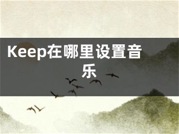 Keep在哪里設(shè)置音樂