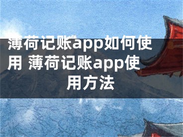 薄荷記賬app如何使用 薄荷記賬app使用方法