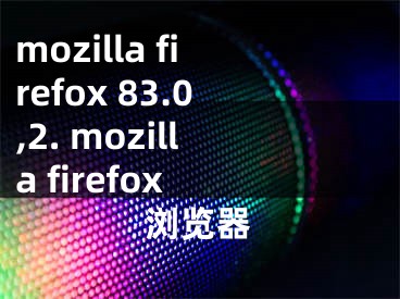 mozilla firefox 83.0,2. mozilla firefox 瀏覽器