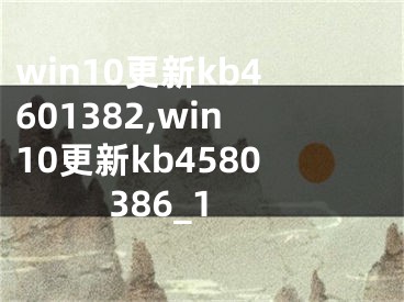 win10更新kb4601382,win10更新kb4580386_1