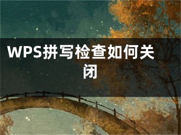 WPS拼寫(xiě)檢查如何關(guān)閉