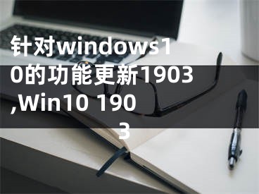 針對(duì)windows10的功能更新1903,Win10 1903