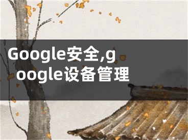 Google安全,google設(shè)備管理