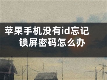 蘋果手機沒有id忘記鎖屏密碼怎么辦