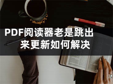 PDF閱讀器老是跳出來更新如何解決