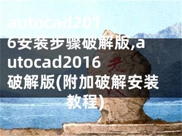 autocad2016安裝步驟破解版,autocad2016破解版(附加破解安裝教程)