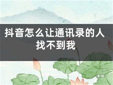 抖音怎么讓通訊錄的人找不到我