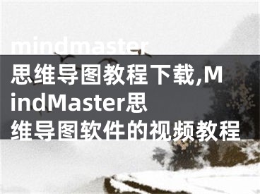 mindmaster思維導(dǎo)圖教程下載,MindMaster思維導(dǎo)圖軟件的視頻教程