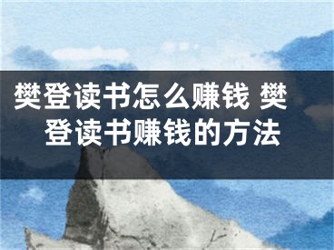 樊登讀書怎么賺錢 樊登讀書賺錢的方法