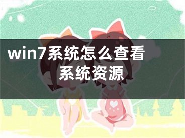 win7系統(tǒng)怎么查看系統(tǒng)資源