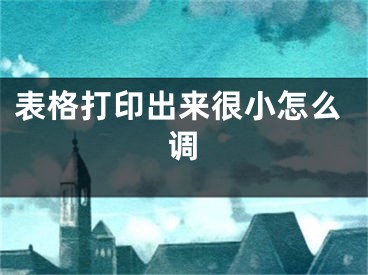 表格打印出來很小怎么調(diào)