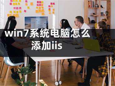 win7系統(tǒng)電腦怎么添加iis