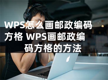 WPS怎么畫郵政編碼方格 WPS畫郵政編碼方格的方法