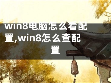 win8電腦怎么看配置,win8怎么查配置