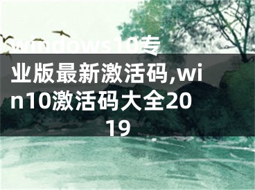 windows10專業(yè)版最新激活碼,win10激活碼大全2019