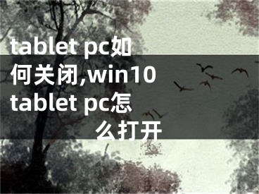 tablet pc如何關(guān)閉,win10 tablet pc怎么打開(kāi)