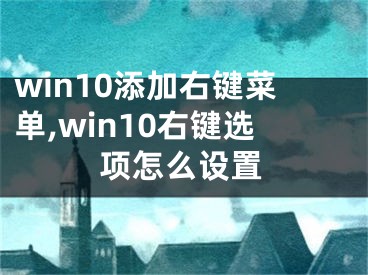 win10添加右鍵菜單,win10右鍵選項(xiàng)怎么設(shè)置