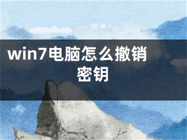 win7電腦怎么撤銷密鑰