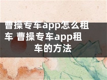 曹操專車app怎么租車 曹操專車app租車的方法