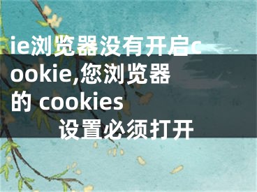 ie瀏覽器沒有開啟cookie,您瀏覽器的 cookies 設(shè)置必須打開