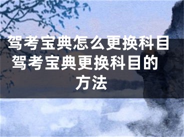 駕考寶典怎么更換科目 駕考寶典更換科目的方法