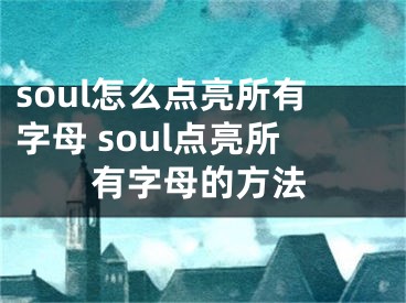 soul怎么點(diǎn)亮所有字母 soul點(diǎn)亮所有字母的方法