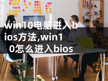 win10電腦進(jìn)入bios方法,win10怎么進(jìn)入bios