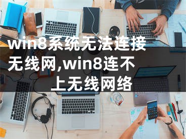 win8系統(tǒng)無(wú)法連接無(wú)線網(wǎng),win8連不上無(wú)線網(wǎng)絡(luò)