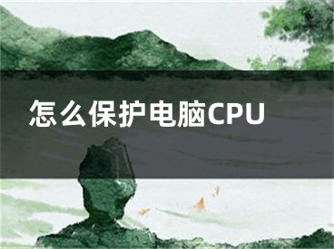 怎么保護電腦CPU