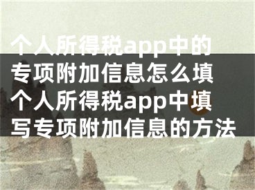 個(gè)人所得稅app中的專項(xiàng)附加信息怎么填 個(gè)人所得稅app中填寫專項(xiàng)附加信息的方法