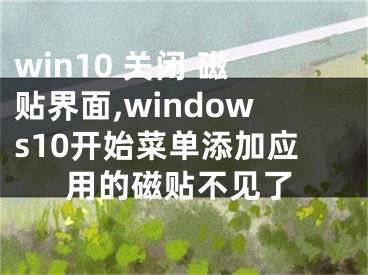 win10 關(guān)閉 磁貼界面,windows10開始菜單添加應(yīng)用的磁貼不見了