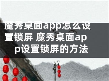 魔秀桌面app怎么設(shè)置鎖屏 魔秀桌面app設(shè)置鎖屏的方法